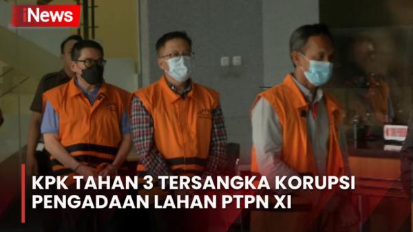 KPK Tahan 3 Tersangka Korupsi Pengadaan Lahan PTPN XI Kerugian Capai