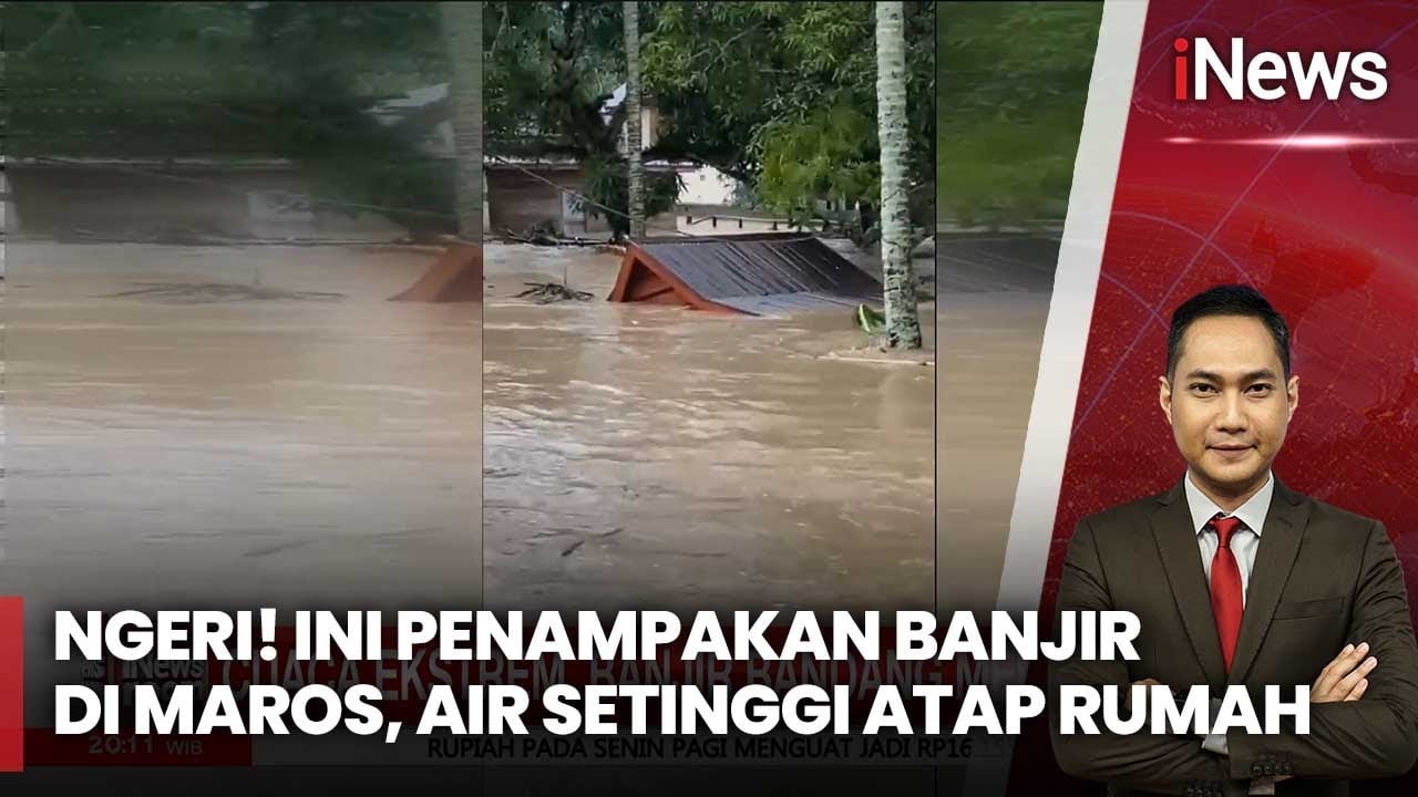 Ngeri! Begini Penampakan Banjir Bandang di Maros, Air Setinggi Atap Rumah