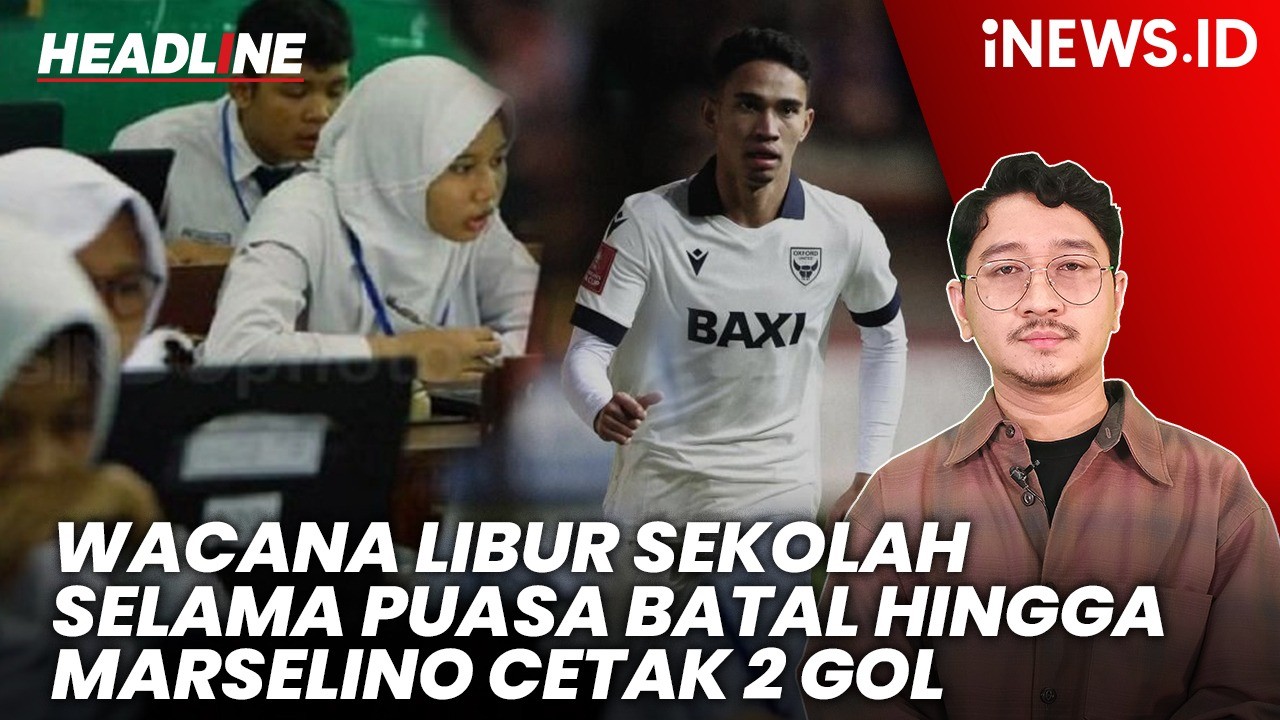 Headline iNEWS:  Batalnya Wacana Libur Sekolah Selama Ramadhan hingga Marselino Ferdinan Cetak 2 Gol di Oxford United 