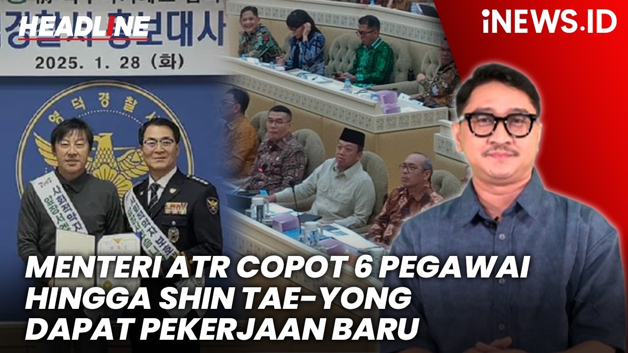 Headline iNEWS.ID: Menteri ATR Copot 6 Pegawai hingga Shin Tae-yong Dapat Pekerjaan Baru