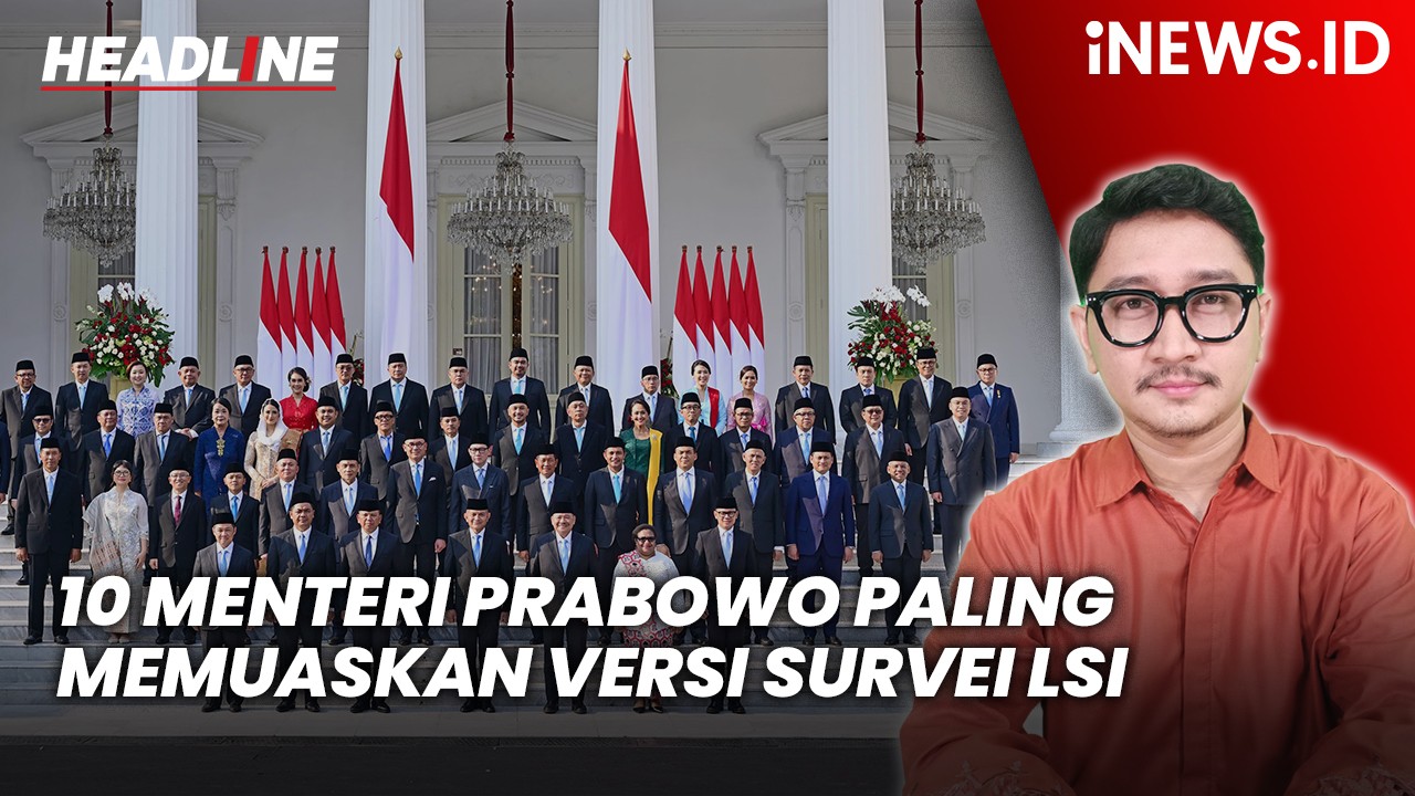 Headline iNEWS.ID: 10 Menteri Prabowo Paling Memuaskan versi Survei LSI