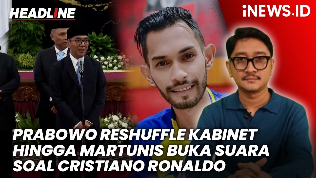 Headline iNews.id:  Prabowo Reshuffle Kabinet hingga Martunis Buka Suara Rencana Kedatangan Ronaldo ke Indonesia