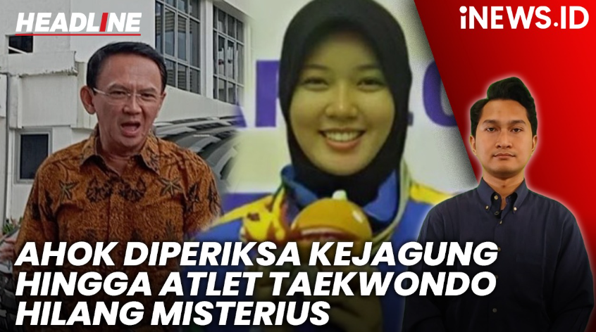 HEADLINE iNEWS.ID: Ahok Diperiksa Kejagung hingga Atlet Taekwondo Hilang Misterius