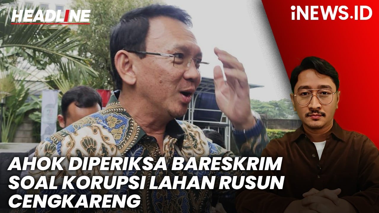 Headline iNEWS.ID: Ahok Diperiksa Bareskrim soal Kasus Korupsi Lahan Rusun Cengkareng