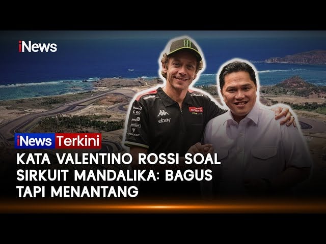 Erick Thohir Ungkap Komentar Valentino Rossi soal Sirkuit Mandalika: Bagus tapi Menantang