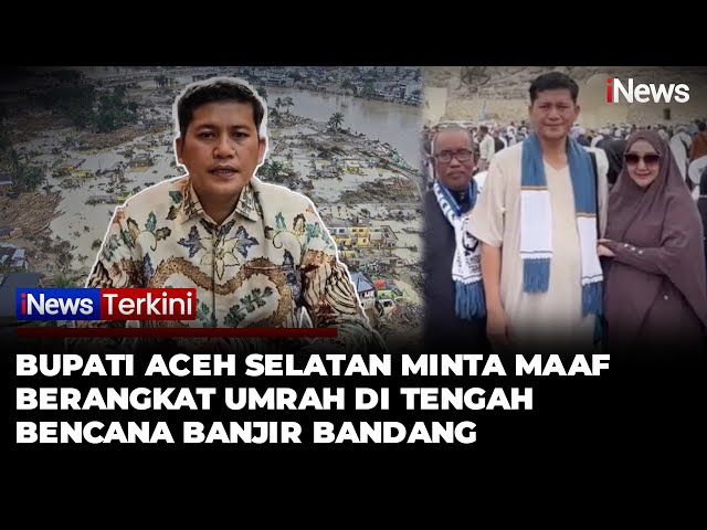 Bupati Aceh Selatan Minta Maaf Usai Pergi Umrah saat Bencana Terjadi, Terancam Sanksi Kemendagri