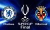 Catat! Ini Jadwal dan Lokasi Piala Super Eropa Chelsea Vs Villarreal