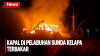 Kebakaran Hanguskan Kapal Bermuatan Semen di Pelabuhan Sunda Kelapa 