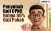 Penyebab Gaji CPNS Hanya 80 Persen dari Gaji Pokok