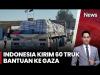 Dikawal Militer Yordania, Indonesia Kirim 60 Truk Bantuan untuk Gaza yang Dilanda Kelaparan