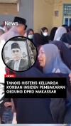 Tangis Histeris Keluarga Korban Insiden Pembakaran Gedung DPRD Makassar
