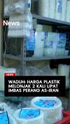 Waduh! Harga Plastik Melonjak 2 Kali Lipat Imbas Perang AS-Iran