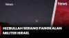 Hizbullah Gempur Pangkalan Militer Israel, Konflik Semakin Memanas