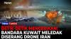 Detik-Detik Bandara Kuwait Diguncang Ledakan Drone Iran, 63 Orang Terluka