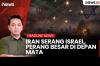 Iran Serang Israel, Perang Besar di Depan Mata