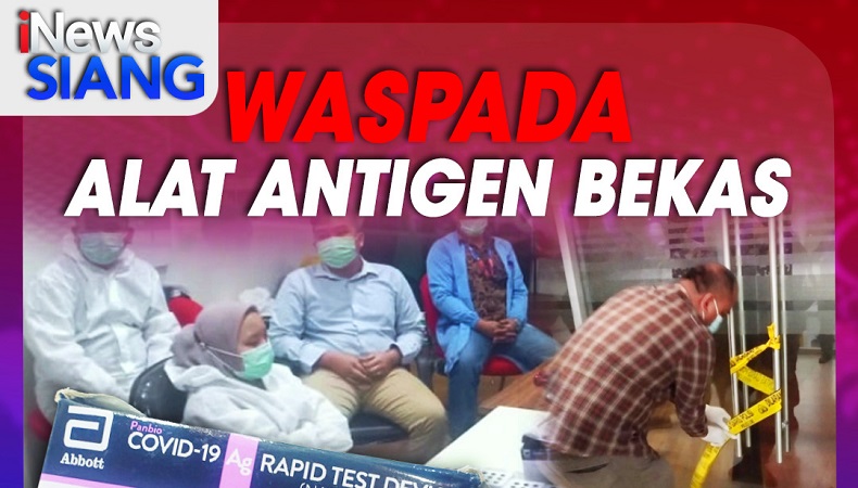Waspada Alat Antigen Bekas, Selengkapnya di iNews Siang Kamis Pukul 11.00 WIB