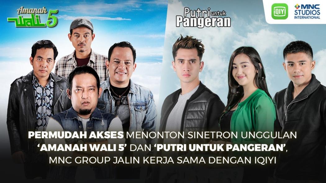Permudah Akses Menonton Sinetron Unggulan Amanah Wali 5 dan Putri Untuk Pangeran, MNC Group Jalin Kerja Sama dengan iQiyi
