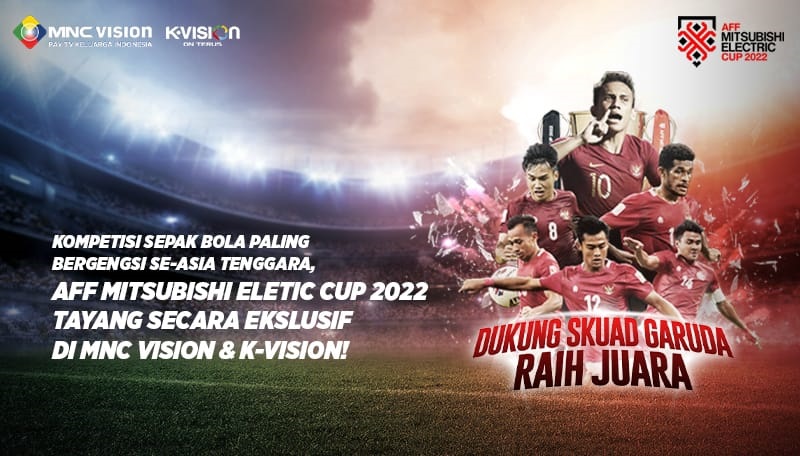 Jangan Lewatkan Piala AFF 2022! Tayang Secara Eksklusif di MNC Vision dan K-Vision