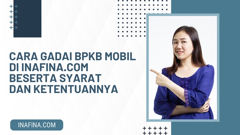 Ini Cara Gadai BPKB Mobil di Inafina.com serta Syarat dan Ketentuannya