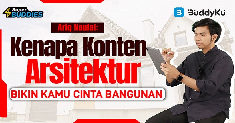 Ariq Naufal: Kenapa Konten Arsitektur Bisa Bikin Kamu Cinta Bangunan