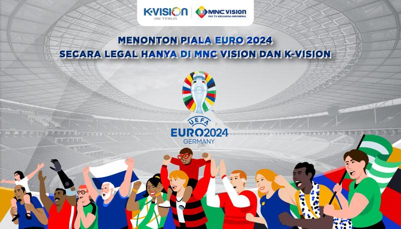 Tonton Euro 2024 Secara Legal Hanya di MNC Vision dan K-Vision