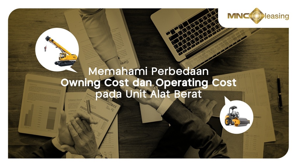 Memahami Perbedaan Owning Cost dan Operating Cost pada Unit Alat Berat