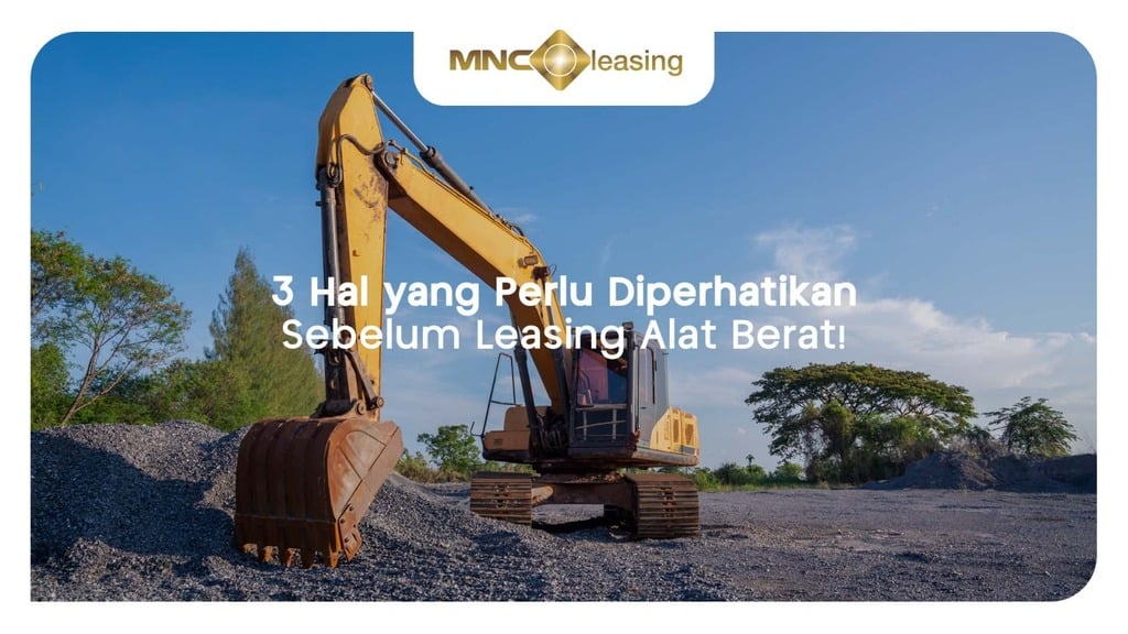 Catat! Ini 3 Hal yang Perlu Diperhatikan sebelum Leasing Alat Berat