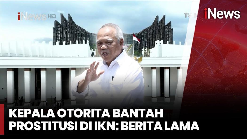 Kepala Otorita Basuki Hadimuljono Bantah Isu Prostitusi di IKN: Itu Informasi Lama!