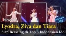 Video Lyodra, Ziva dan Tiara yang Siap Bersaing di Top 3 Indonesian Idol