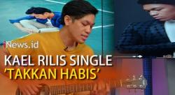 Kael Ungkap Single Takkan Habis Mirip Pengalaman Pribadi