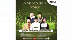 Jangan Menyusahkan Orang Lain, Simak Cahaya Hati Indonesia Ramadan vozpublica Pukul 12.30 WIB
