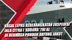 Kasal Lepas Keberangkatan Ekspedisi Jala Citra I 'Aurora' TNI AL di Dermaga Pondok Dayung Jakut