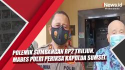 Video Polemik Sumbangan Rp2 Triliun hingga Mabes Polri Periksa Kapolda Sumsel<
