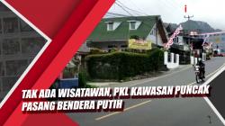 Video Tak Ada Wisatawan, PKL Kawasan Puncak Pasang Bendera Putih