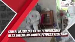 Video Sehari 10 Jenazah Antre Pemulasaran di RS Sultan Imanuddin Kalteng, Petugas Kelelahan