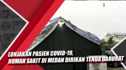 Video Lonjakan Pasien Covid-19, Rumah Sakit di Medan Dirikan Tenda Darurat