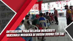 Video Antusiasme Para Nelayan Mengikuti Vaksinasi Merdeka di Rusun Budha Tzu Chi