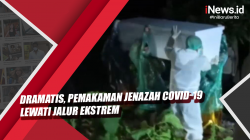 Video Dramatis, Pemakaman Jenazah Covid-19 Lewati Jalur Ekstrem