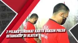 Video Pelaku Sindikat Kartu Vaksin Palsu Ditangkap di Klaten