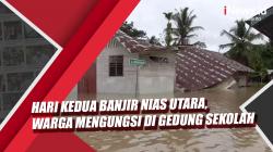 Video Hari Kedua Banjir Nias Utara, Warga Mengungsi di Gedung Sekolah