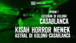 Podcast Kutukan di Kolong Casablanca Eps 7, Perjalanan Panjang Melawan Makhluk Astral