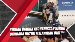 Video Ribuan Warga Afghanistan Serbu Bandara untuk Melarikan Diri ke Luar Negeri