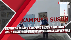 Video Resmikan Tahap 1 Kampung Susun Akuarium, Anies Baswedan: Bentuk Kolaborasi dan Ikhtiar