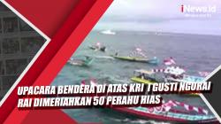 Video Upacara Bendera di Atas KRI  I Gusti Ngurai Rai Dimeriahkan 50 Perahu Hias 