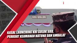 Video Kasal Launching KRI Golok 688, Perkuat Keamanan Natuna dan Ambalat