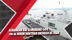 Video TNI AL Kerahkan KRI Semarang-594 Kirim Bantuan Oksigen ke Riau