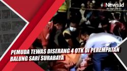 Video Pemuda Tewas Diserang 4 OTK di Perempatan Balung Sari Surabaya