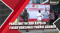 Video Panglima TNI dan Kapolri Tinjau Vaksinasi Pabrik Garmen di Boyolali