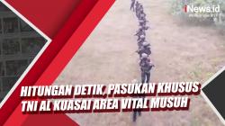 Hitungan Detik, Pasukan Khusus TNI AL Kuasai Area Vital Musuh