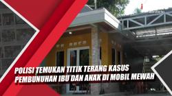 Video Polisi Temukan Titik Terang Kasus Pembunuhan Ibu dan Anak di Subang